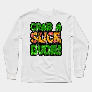 Grab A Slice Dude Long Sleeve T-Shirt